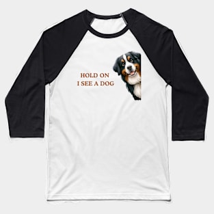 Hold On I See a Dog Bernese Mountain Baseball T-Shirt